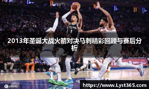 2013年圣诞大战火箭对决马刺精彩回顾与赛后分析